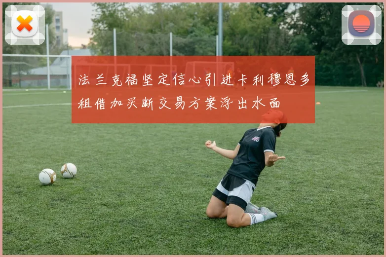 法兰克福坚定信心引进卡利穆恩多租借加买断交易方案浮出水面
