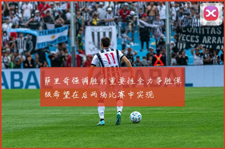 萨里奇强调胜利重要性全力争胜保级希望在后两场比赛中实现