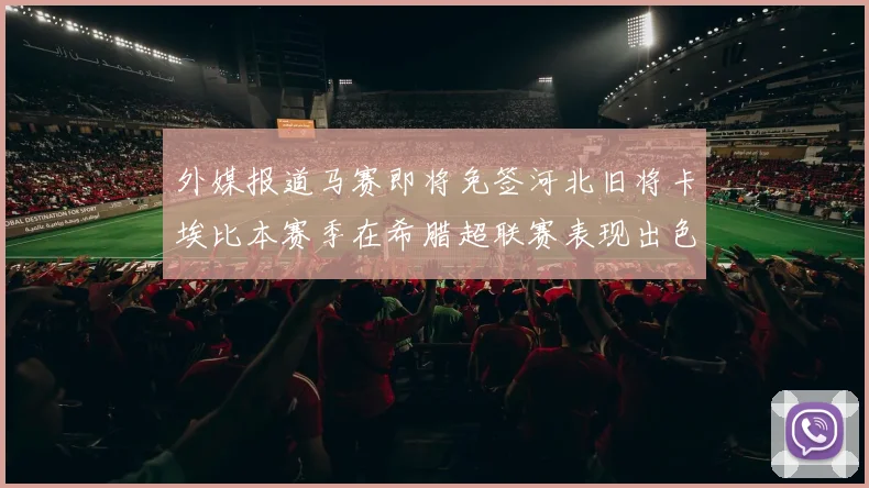 外媒报道马赛即将免签河北旧将卡埃比本赛季在希腊超联赛表现出色