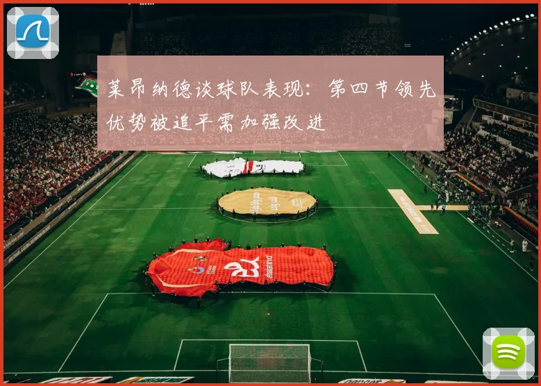 莱昂纳德谈球队表现：第四节领先优势被追平需加强改进